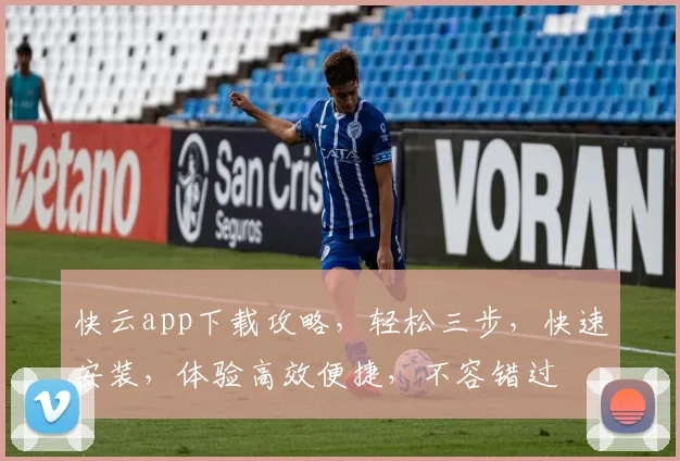 快云app下载攻略，轻松三步，快速安装，体验高效便捷，不容错过