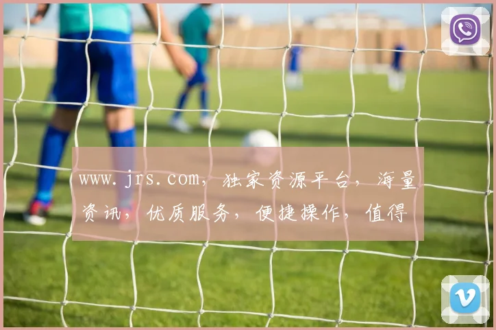 www.jrs.com，独家资源平台，海量资讯，优质服务，便捷操作，值得信赖